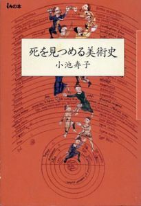 死を見つめる美術史 (isの本)/小池 寿子