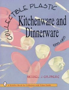 Collectible Plastic Kitchenware and Dinner-Ware, 1935-1965 (Schiffer Book for Collectors With Value Guide)/Michael J. Goldberg