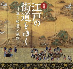 特別展　江戸の街道をゆく　将軍と姫君の旅路/