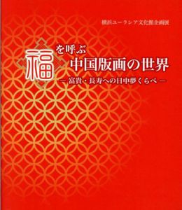 福を呼ぶ中国版画の世界　富貴・長寿への日中夢くらべ/