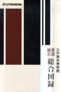 常設展示　総合図録/公益財団法人東京都歴史文化財団東京都江戸東京博物館編
