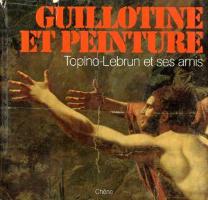 Guillotine et Peinture: Topino-Lebrun et ses Amis/