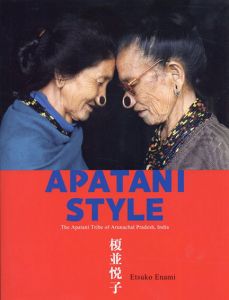 Apatani Style: The Apatani Tribe of Arunachal Pradesh, India/榎並悦子