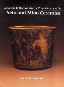 Seto and Mino Ceramics: Japanese Collections in the Freer Gallery of Art/Louise Allison Cortのサムネール