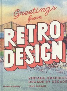 Greetings from Retro Design: Vintage Graphics Decade by Decade/Tony Seddon