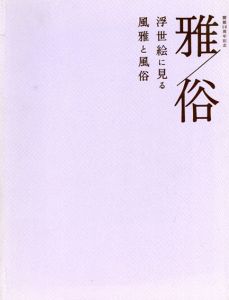雅／俗　浮世絵に見る風雅と風俗/中野三敏/小林忠監修