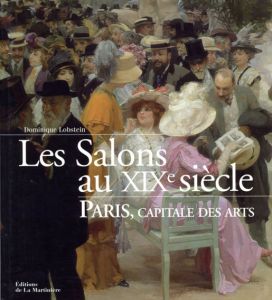 Les Salons Au XIXe Siecle: Paris, Capitale Des Arts/Dominique Lobstein/Serge Lemoine