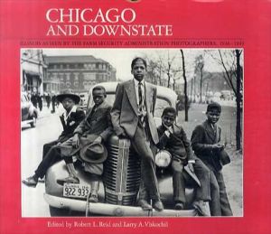 Chicago and Downstate: Illinois As Seen by the Farm Security Administration Photographers, 1936-1943/Robert L. Reid/Larry A. Viskochil/United States Farm Security Administration