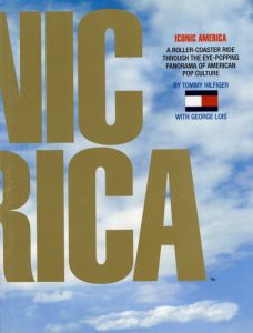 Iconic America: A Roller-Coaster Ride through the Eye-Popping Panorama of American Pop Culture/Tommy Hilfiger/George Lois