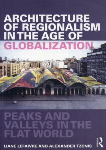 Architecture of Regionalism in the Age of Globalization: Peaks and Valleys in the Flat World/Liane Lefaivre/Alexander Tzonis