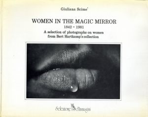 Women in the Magic Mirror 1842 -1981: A Selection of Photographs on Women from Bert Hartkamp's Collection/Giuliana Scime