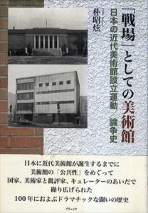 「戦場」としての美術館　日本の近代美術館設立運動/論争史/朴昭ヒョン