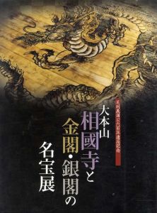 大本山相國寺と金閣・銀閣の名宝展　室町文化の粋　足利義満公六百年遠忌記念/読売新聞大阪本社編