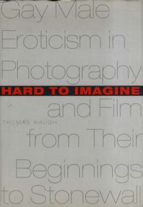 Hard to Imagine: Gay Male Eroticism in Photography and Film from Their Beginnings to Stonewall/Thomas Waugh