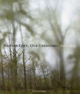 ドナルド・ウェバー　ろくでなしエデン私たちのチェルノブイリ Donald Weber: Bastard Eden Our Chernobyl/Donald Weber