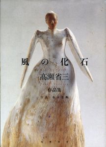 風の化石　高瀬省三作品集/高瀬省三　坂本真典写真