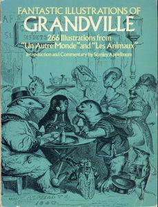 Fantastic Illustrations of Grandville: 266 Illustrations from Un Autre Monde and Les Animax/