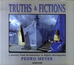 ペドロ・マイヤー Truths & Fictions: A Journey from Documentary to Digital Photography/Pedro Meyer