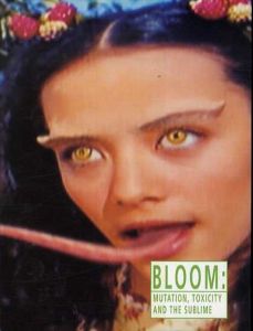 Bloom: Mutation, Toxicity and the Sublime/Gregory Burke　小谷元彦ほか