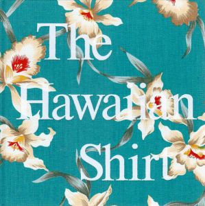 The Hawaiian Shirt: Its Art and History/H. Thomas Steele