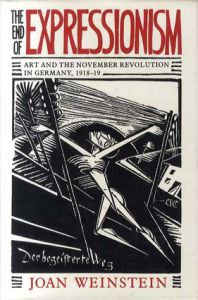 表現主義の終焉 The End of Expressionism: Art and the November Revolution in Germany 1918-19/Joan Weinstein