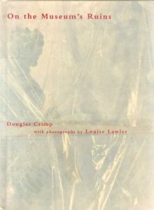 ダグラス・クリンプ　Douglas Crimp: On the Museum's Ruins/ダグラス・クリンプ/ ルイーズ・ローラー写真