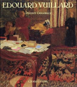 エドゥアール・ヴュイヤール　Edouard Vuillard: Painter-Decorator: Patrons and Projects, 1892-1912/Gloria Groom