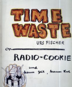 ウルス・フィッシャー　Time Waste: Urs Fischer: RADIO-COOKIE Und Kaum Zeit, Kaum Rat/