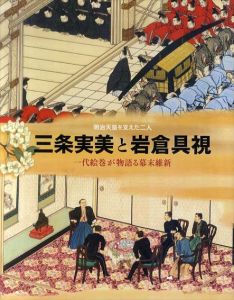 明治天皇を支えた二人　三条実美と岩倉具視　一代絵巻が物語る幕末維新/宮内庁三の丸尚蔵館編