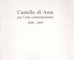 カステッロ・ディ・アマ展　インスタレーション2000-2005: Per L'Arte Contemporanea, Installazioni 2000-2005/Michelangelo Pistolletto/Daniel Buren/Giulio Paolini/Kendell Geers/Anish Kapoor/Chen Zhen