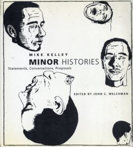 マイク・ケリー　Minor Histories: Statements, Conversations, Proposals (Writing Art)/Mike Kelley　John C. Welchman編