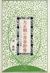大正期の青春群像　ヒューマニズムの胎動/東珠樹