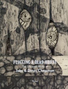 Flogging a Dead Horse: The Life and Works of Jake and Dinos Chapman/Jake Chapman　Dinos Chapman　Fuel　Nick Hackworth　Tim Marlow