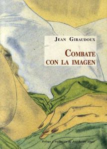 ジャン・ジロドゥ　Jean Giraudoux: Combate con la imagen/Jean Giraudoux　J. B. Alique訳