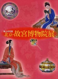 地上の天宮　北京･故宮博物院展　日中国交正常化40 周年記念/