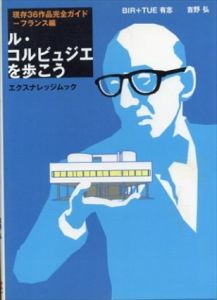 ル・コルビュジエを歩こう! 現存36作品完全ガイド　フランス編(エクスナレッジムック文庫)/吉野弘/BIR＋TUE有志