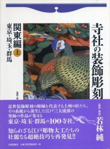 寺社の装飾彫刻　関東編　上　東京・埼玉・群馬/若林純