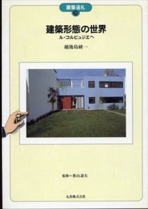 建築形態の世界 ル・コルビュジエへ(建築巡礼28)/越後島研一