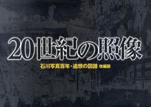 20世紀の照像　石川写真百年・追想の図譜　改編版/本康宏史