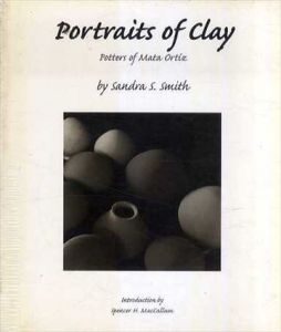 Portraits of Clay: Potters of Mata Ortiz/Sandra S. Smith