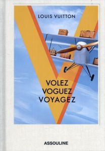 Louis Vuitton: Volez Voguez Voyagez/Louis Vuitton
