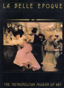 La Belle Epoque: Catalog of an Exhibition held at the Metropolitan Museum of Art/