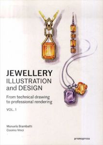 Jewellery Illustration and Design: From Technical Drawing to Professional Rendering/Manuela Brambatti　Cosimo Vinci　Alessandra Possamai