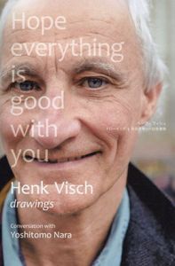 ヘンク・フィシュ　ドローイング&奈良美智との往復書簡　Hope Everything is Good With You/Henk Visch