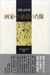 画家・小泉清の肖像　回想と評伝抄/ワシオ・トシヒコ