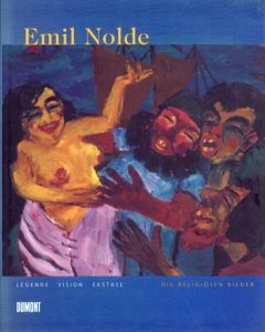 エミール・ノルデ　Emil Nolde. Legende, Vision, Ekstase Die religioesen Bilder/Jenns E.Howoldt/Andreas Fluck/Thomas Baltrock