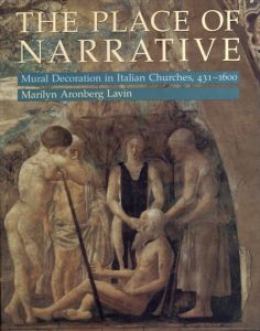 The Place of Narrative: Mural Decoration in Italian Churches, 431-1600/Marilyn Aronberg Lavin