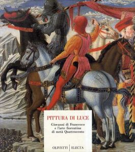 Pittura di Luce: Giovanni di Francesco e Larte Fiorentina di Meta Quattrocento/