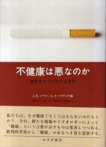 不健康は悪なのか　健康をモラル化する世界/ジョナサン・M・メツル/アンナ・カークランド編　細澤仁/大塚紳一郎/増尾徳行/宮畑麻衣訳