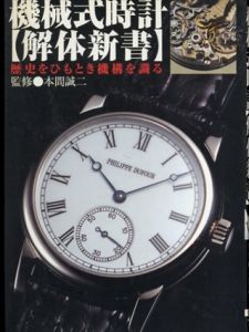 機械式時計　解体新書　歴史をひもとき機構を識る/本間誠二